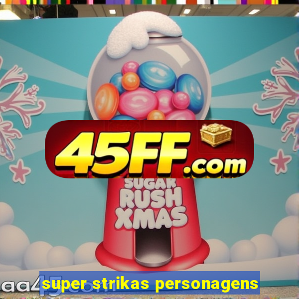 super strikas personagens